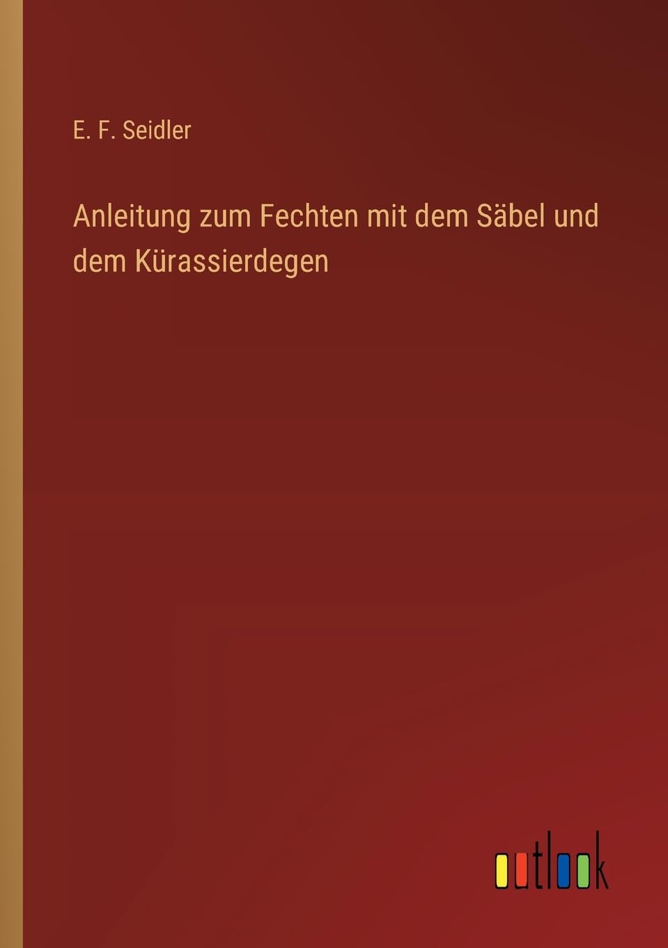 Anleitung zum Fechten mit dem Säbel und dem Kürassierdegen Contemporary literature