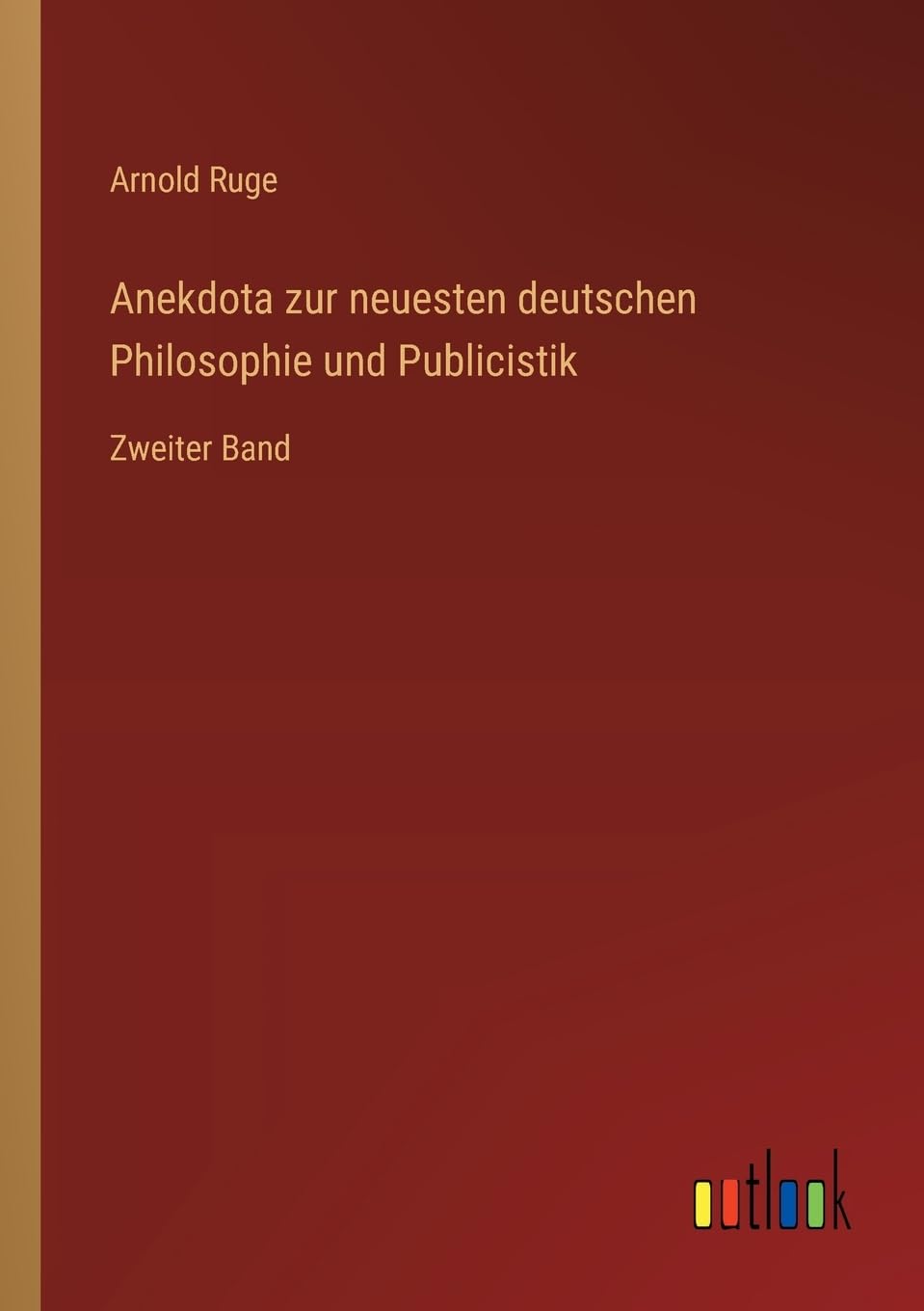 Anekdota zur neuesten deutschen Philosophie und Publicistik: Zweiter Band Contemporary literature