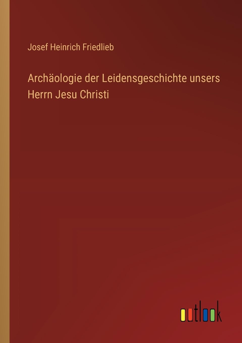 Archäologie der Leidensgeschichte unsers Herrn Jesu Christi Contemporary literature