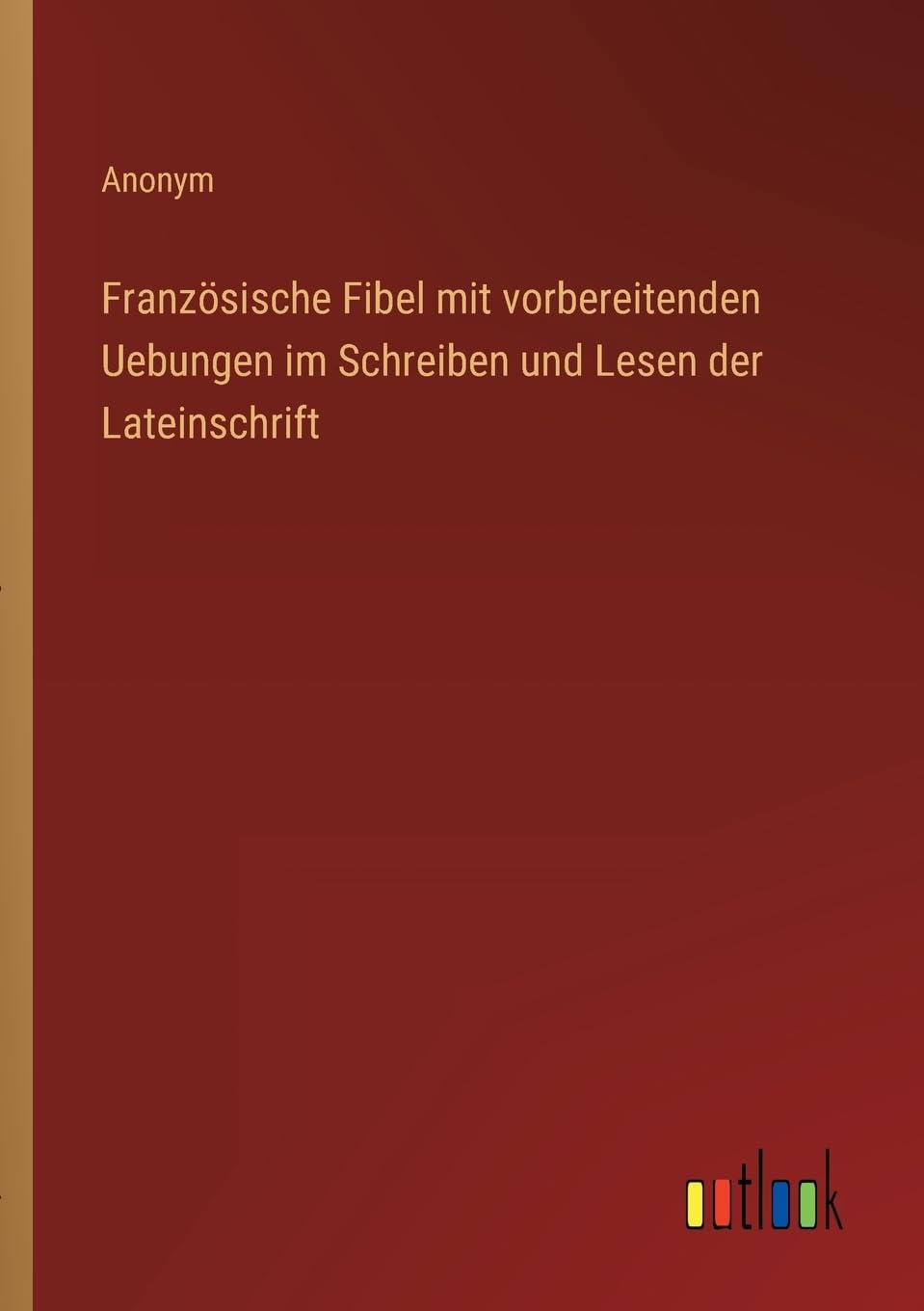 Französische Fibel mit vorbereitenden Uebungen im Schreiben und Lesen der Lateinschrift Contemporary literature Books
