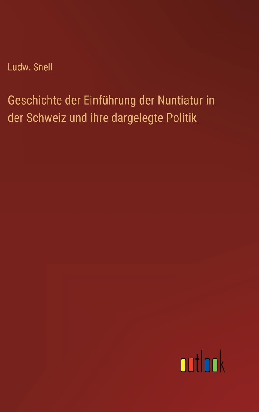 Geschichte der Einführung der Nuntiatur in der Schweiz und ihre dargelegte Politik Contemporary literature