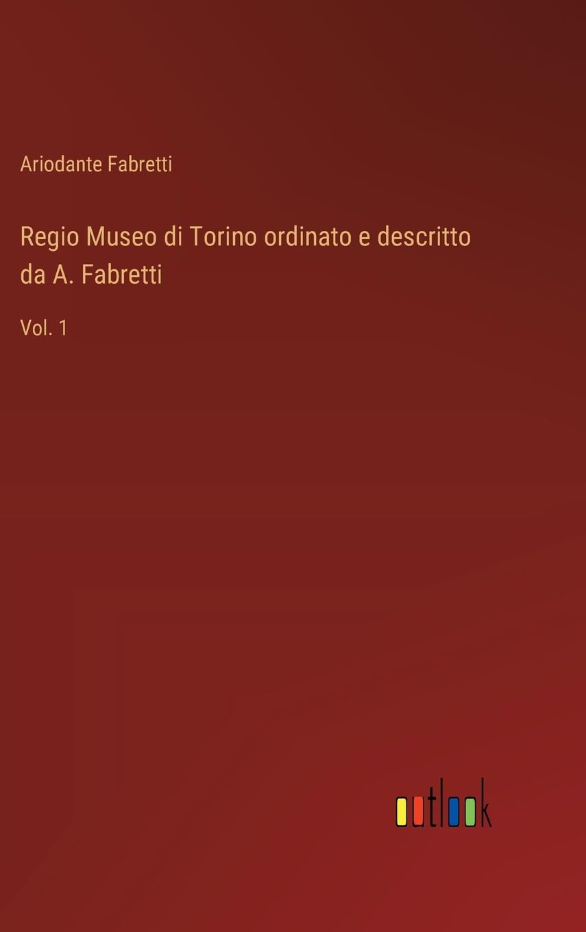 Regio Museo di Torino ordinato e descritto da A. Fabretti: Vol. 1 book