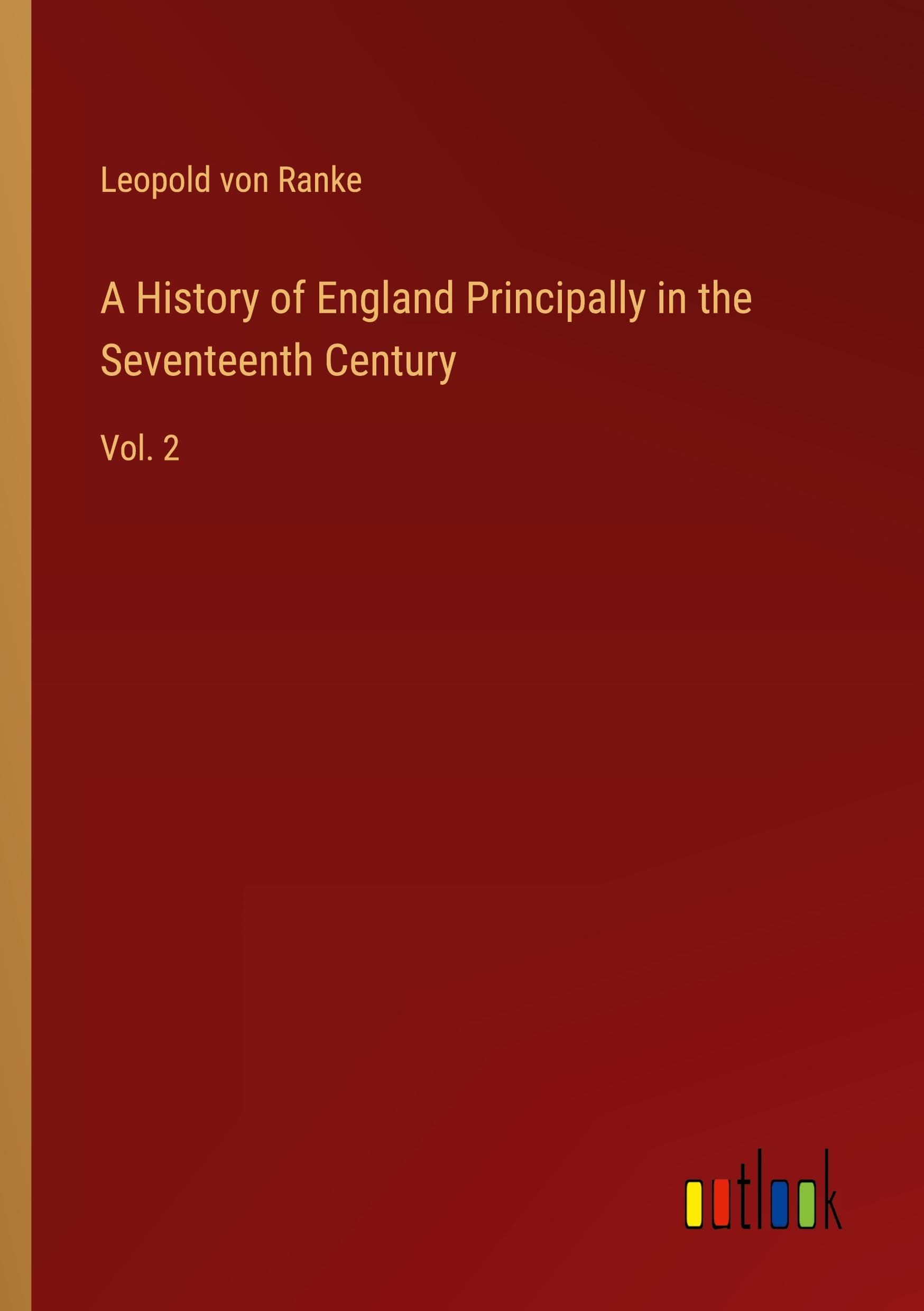 A History of England Principally in the Seventeenth Century: Vol. 2 Classics