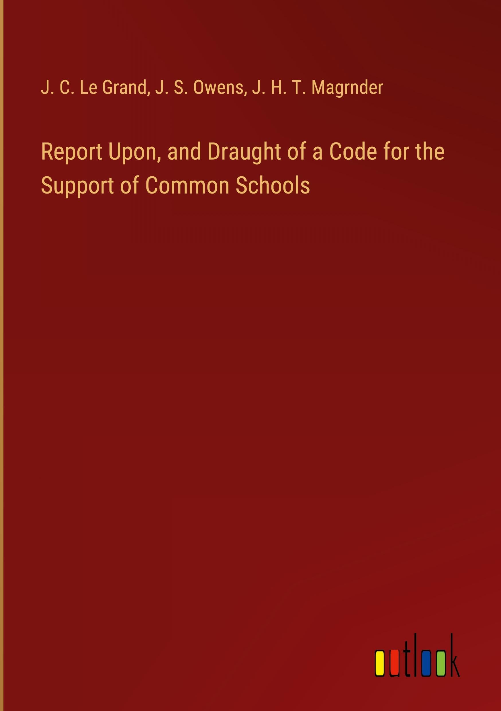 Report Upon, and Draught of a Code for the Support of Common Schools Classics