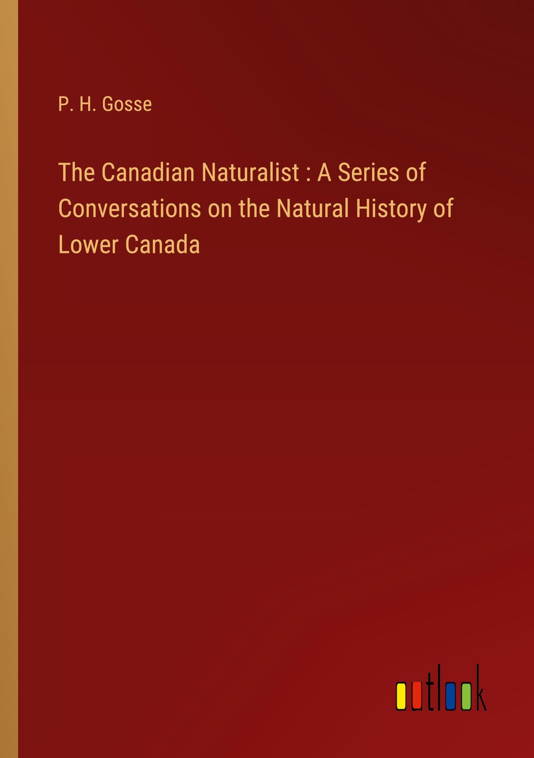 The Canadian Naturalist : A Series of Conversations on the Natural History of Lower Canada Books