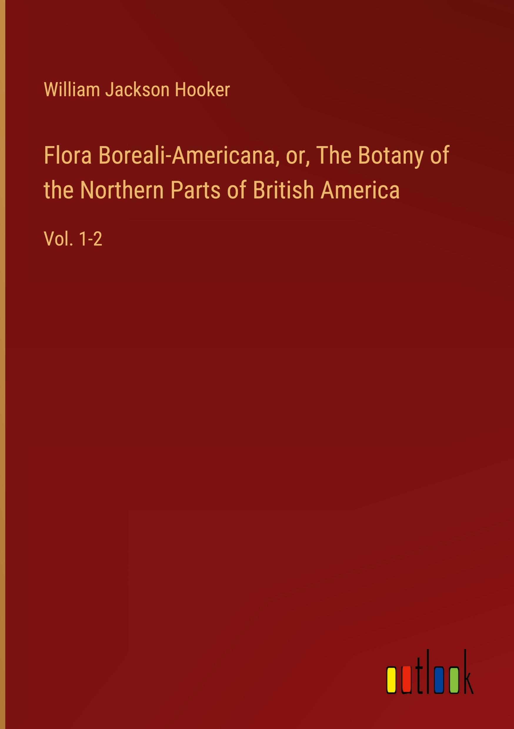Flora Boreali-Americana, or, The Botany of the Northern Parts of British America Books