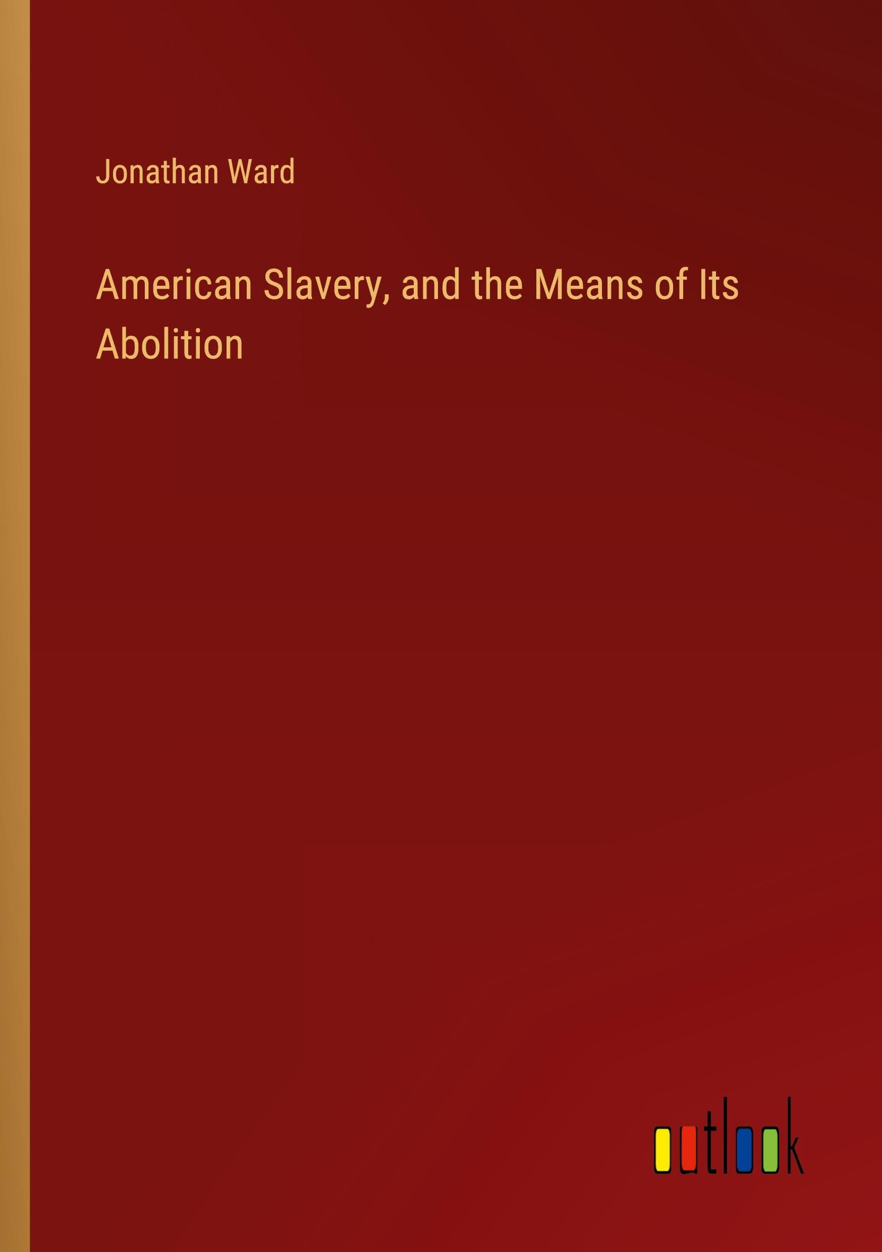 American Slavery, and the Means of Its Abolition Classics