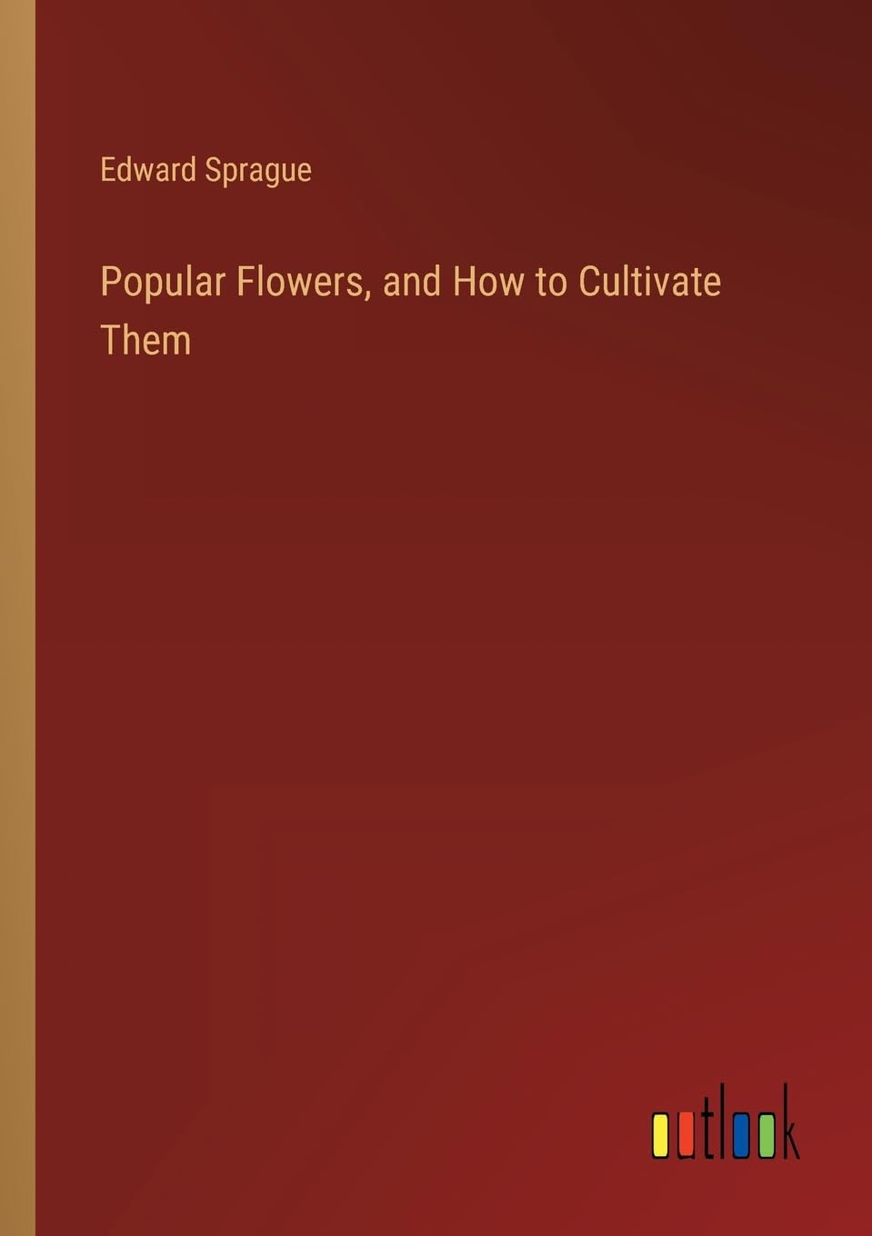 Popular Flowers, and How to Cultivate Them Contemporary literature