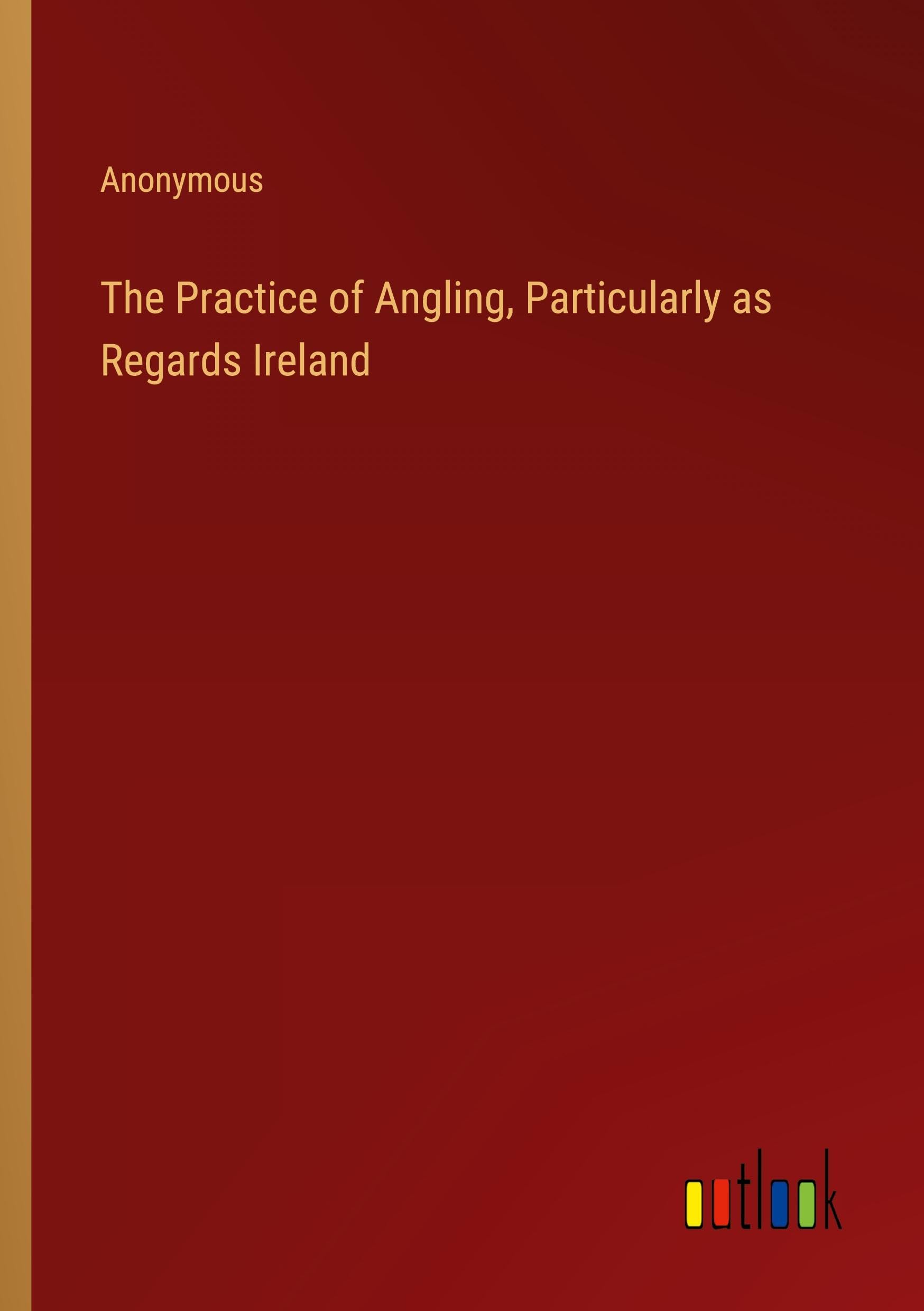Product Image: The Practice of Angling, Particularly as Regards Ireland