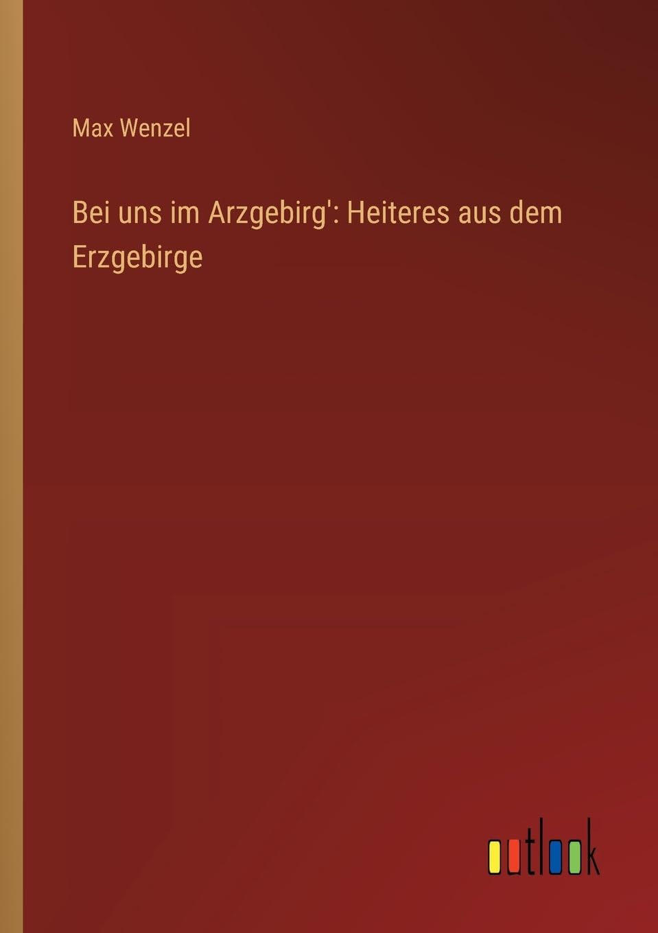 Bei uns im Arzgebirg': Heiteres aus dem Erzgebirge Contemporary literature
