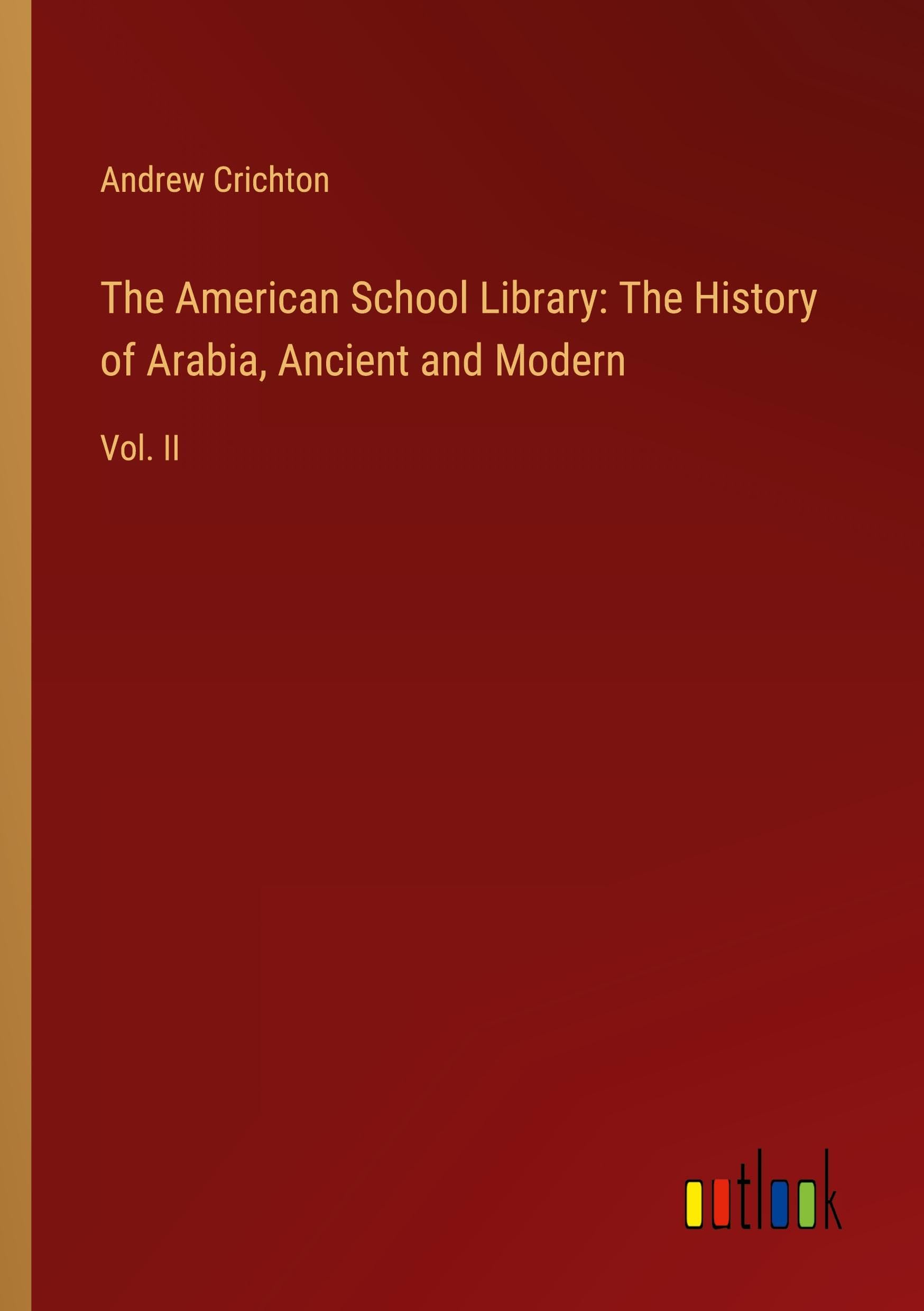 The American School Library: The History of Arabia, Ancient and Modern: Vol. II Classics