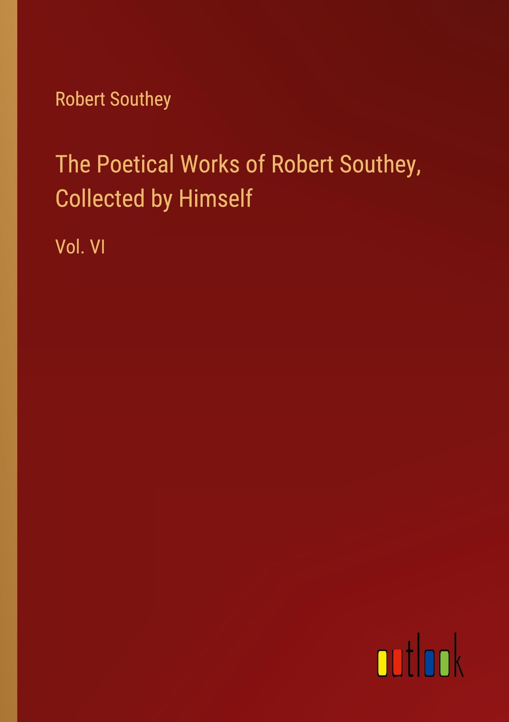 The Poetical Works of Robert Southey, Collected by Himself: Vol. VI Classics