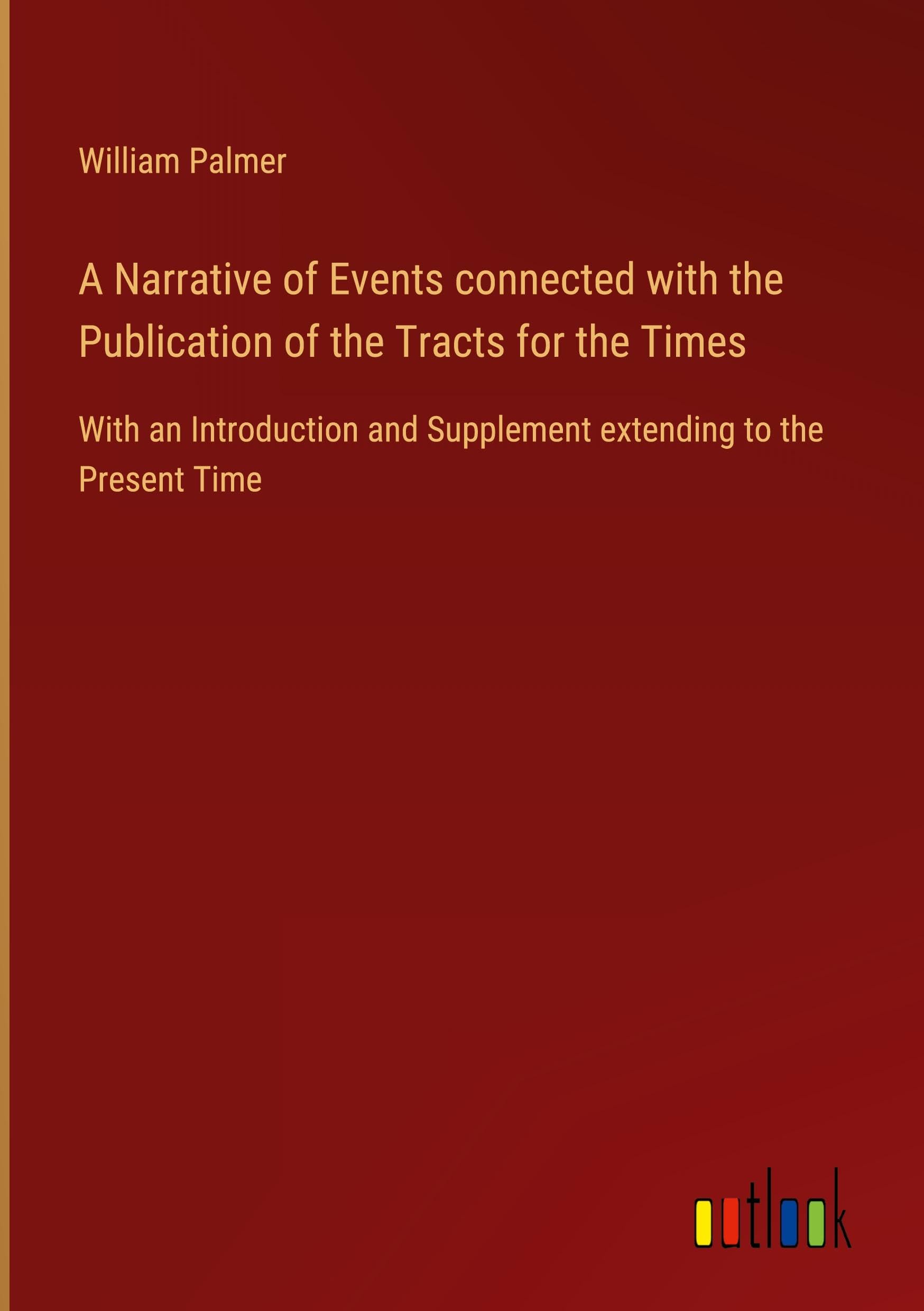A Narrative of Events connected with the Publication of the Tracts for the Times: With an Introduction and Supplement extending to the Present Time book