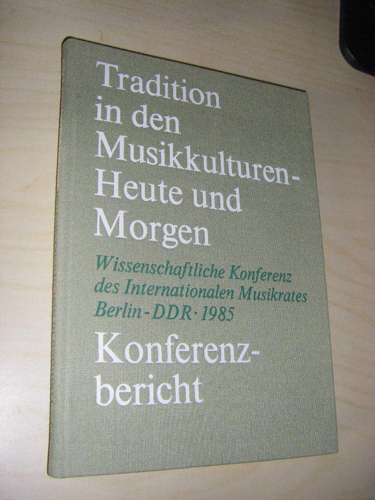 Bericht über die wissenschaftliche Konferenz des Interantionalen Musikrates. Tradition in den Musikkulturen - heute und morgen. 2. bis 4. Oktober 1985 in Berlin (Hauptstadt der DDR) book