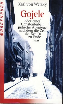 Gojele: Oder eines Christenbuben jüdische Abenteuer, nachdem die Zeit der Scho'a zu Ende war: Oder: Eines Christenbuben jüdische Abenteuer, nachdem die Zeit der Scho'a zu Ende war. Roman Fiction