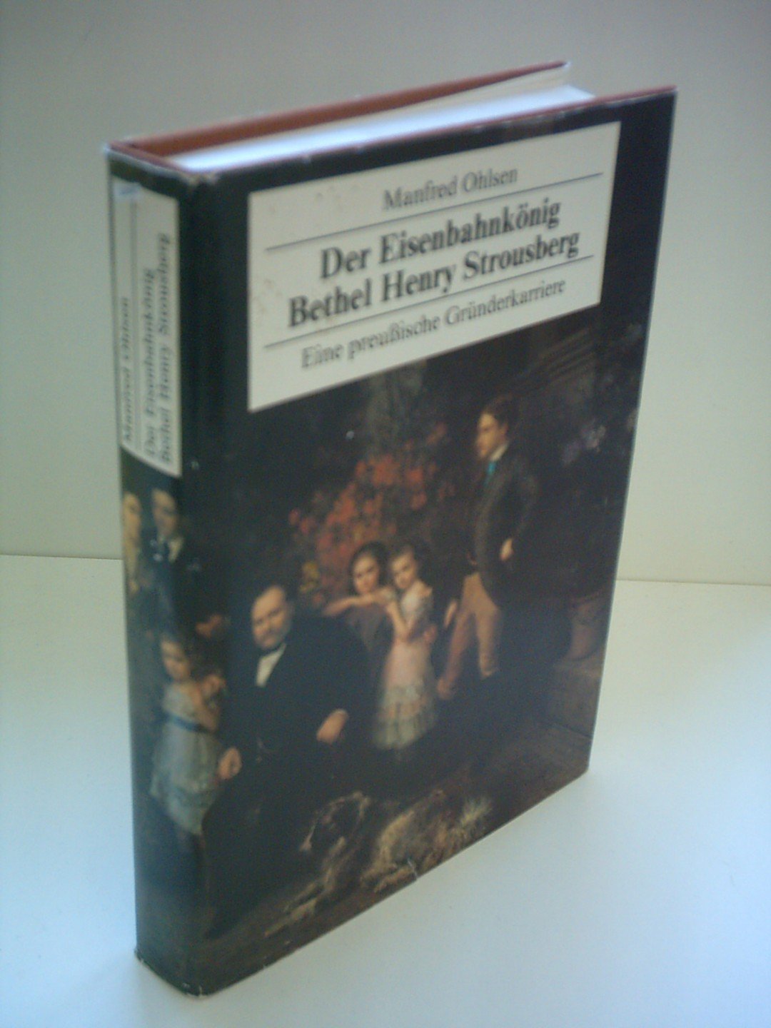 Der Eisenbahnkönig Bethel Henry Strousberg. Eine preussische Gründerkarriere Memories