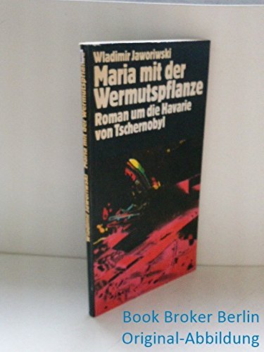 Maria mit der Wermutspflanze. Roman um die Havarie von Tschernobyl Books