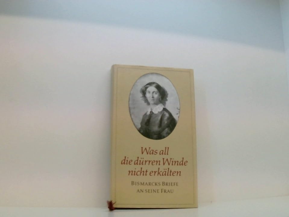 Was all die dürren Winde nicht erkälten: Bismarcks Briefe an seine Frau Contemporary literature