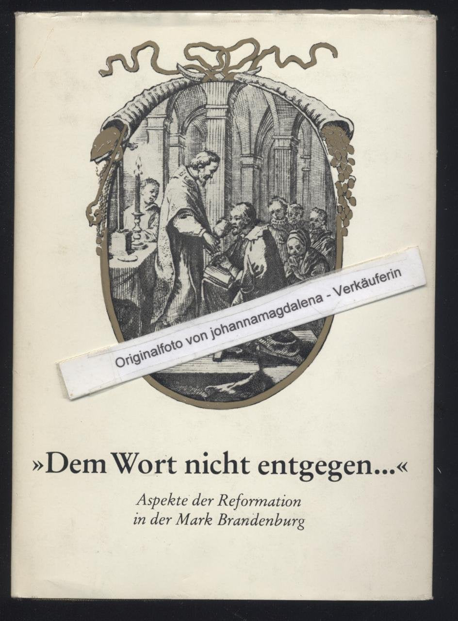 Dem Wort nicht entgegen... Aspekte der Reformation in der Mark Brandenburg Politics & History