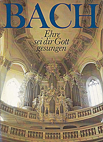 Johann Sebastian Bach - Ehre sei dir Gott gesungen. Bilder und Texte zu Bachs Leben als Christ und seinem Wirken für die Kirche Arts & Music