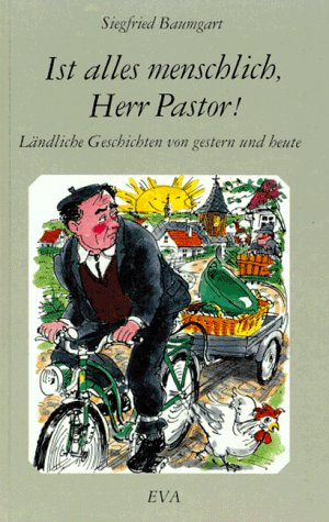 Ist alles menschlich, Herr Pastor!: Ländliche Geschichten von gestern und heute Fiction