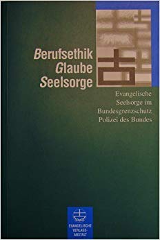 Berufsethik - Glaube - Seelsorge. Evangelische Seelsorge im Bundesgrenzschutz, Polizei des Bundes. Festschrift für Rolf Sauerzapf. Books