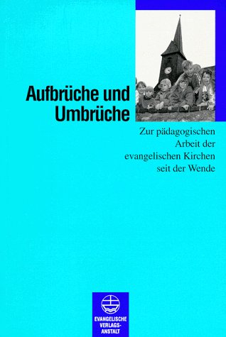 Aufbrüche und Umbrüche: Zur pädagogischen Arbeit der evangelischen Kirchen seit der Wende. Dr. Dieter Reiher gewidmet Books