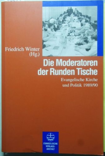Die Moderatoren der Runden Tische: Evangelische Kirche und Politik 1989/90 Politics & Society