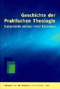 Geschichte der Praktischen Theologie: Dargestellt anhand ihrer Klassiker Arts & Music