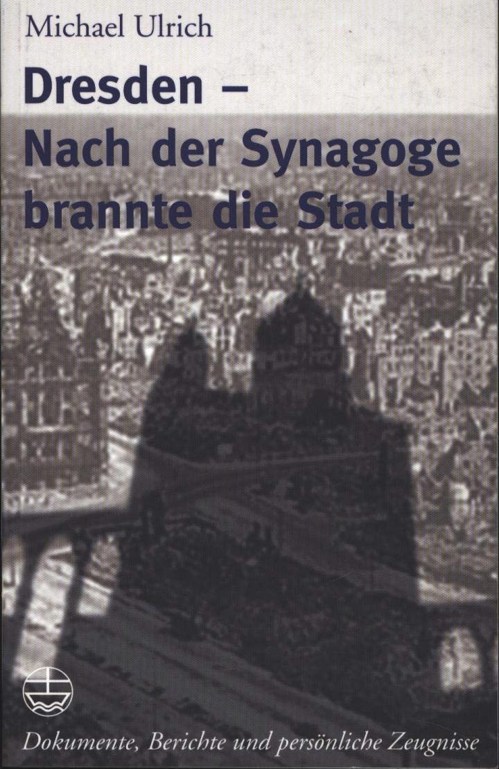Dresden - Nach der Synagoge brannte die Stadt: Dokumente, Berichte und persönliche Zeugnisse Memories