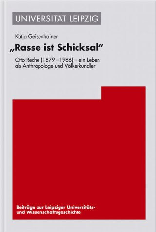 Rasse Ist Schicksal: Otto Reche (1879?1966)? Ein Leben ALS Anthropologe Und Volkerkundler (Beitrage Zur Leipziger Universitats- Und Wissenschaftsgeschi) book