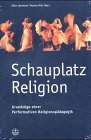 Schauplatz Religion: Grundzüge einer Pervormativen Religionspädagogik Religion & Esotericism