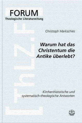 Warum hat das Christentum in der Antike überlebt?: Ein Beitrag zum Gespräch zwischen Kirchengeschichte und Systematischer Theologie (Forum Theologische Literaturzeitung, Band 12) Religion & Esotericism