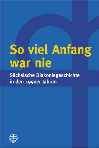 So viel Anfang war nie: Sächsische Diakoniegeschichte in den 1990er Jahren Religion & Esotericism