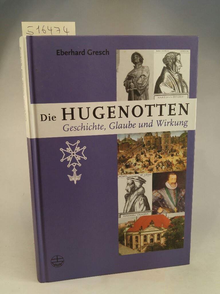 Die Hugenotten: Geschichte, Glaube und Wirkung: Geschichte, Glaube und Wirkung. Das Standardwerk Religion & Esotericism