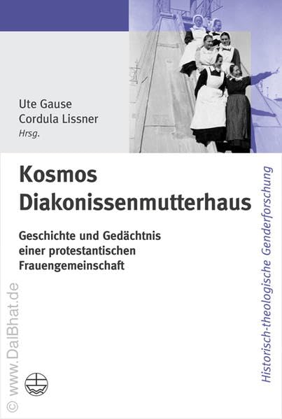 Kosmos Diakonissenmutterhaus: Geschichte und Gedächtnis einer protestantischen Frauengemeinschaft (Historisch-theologische Genderforschung (HThGF)) Religion & Esotericism