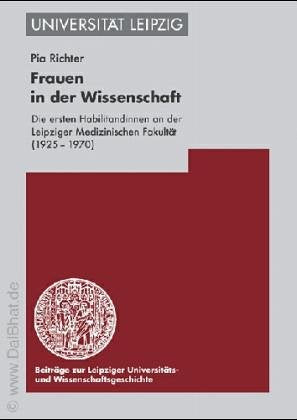 Frauen in der Wissenschaft: Die ersten Habilitandinnen an der Leipziger Medizinischen Fakultät (1925-1970): Die Ersten Habilitandinnen an Der ... Und Wissenschaftsgeschichte, Band 5) Politics & History