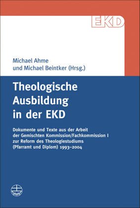 Theologische Ausbildung in der EKD: Dokumente und Texte aus der Arbeit der Gemischten Kommission/Fachkommission I zur Reform des Theologiestudiums (Pfarramt und Diplom) 1993-2004 Religion & Esotericism