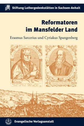 Reformatoren im Mansfelder Land: Erasmus Sarcerius und Cyriakus Spangenberg (Schriften der Stiftung Luthergedenkstätten in Sachsen-Anhalt) Memories