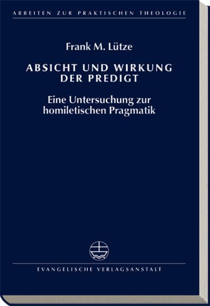 Absicht und Wirkung der Predigt: Eine Untersuchung zur homiletischen Pragmatik (Arbeiten zur Praktischen Theologie (APrTh)) Religion & Esotericism