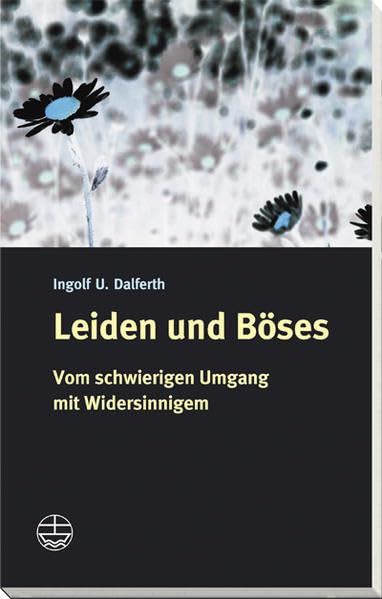 Leiden und Böses: Vom schwierigen Umgang mit Widersinnigem Religion & Esotericism