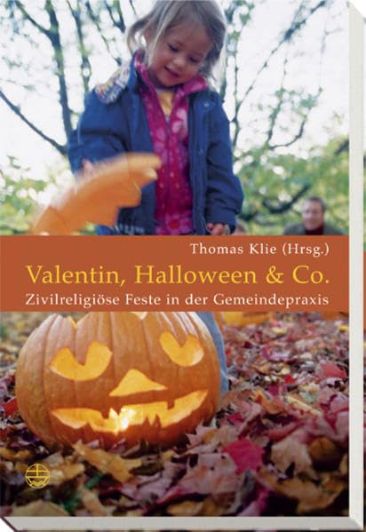 Valentin, Halloween & Co: Zivilrelogiöse Feste in der Gemeindepraxis: Zivilreligiöse Feste in der Gemeindepraxis Religion & Esotericism