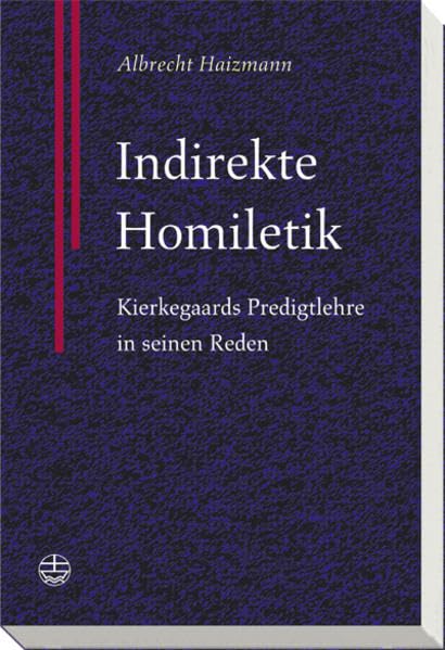 Indirekte Homiletik: Kirkegaards Predigtlehre in seinen "Reden": Kierkegaards Predigtlehre in seinen Reden. Habil.-Schr. Religion & Esotericism