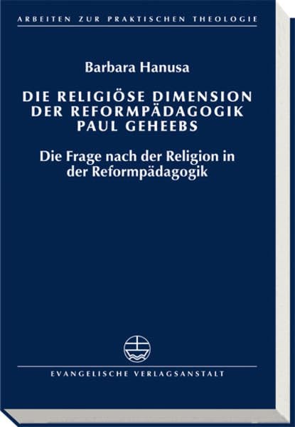 Die religiöse Dimension der Reformpädagogik Paul Geheebs: Die Frage nach der Religion in der Reformpädagogik (Arbeiten zur Praktischen Theologie (APrTh)) Religion & Esotericism