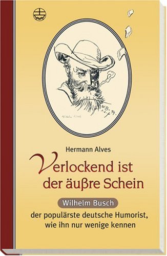 Verlockend ist der äußre Schein ...Wilhelm Busch der populärste deutsche Humorist, wie ihn nur wenige kennen Personalities
