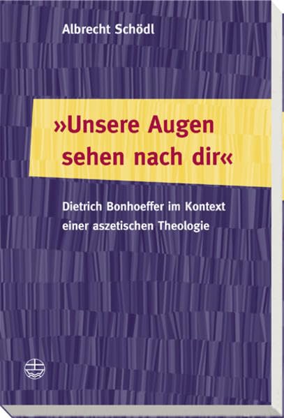 Unsere Augen sehen nach dir: Dietrich Bonhoeffer im Kontext einer aszetischen Theologie Politics & Society