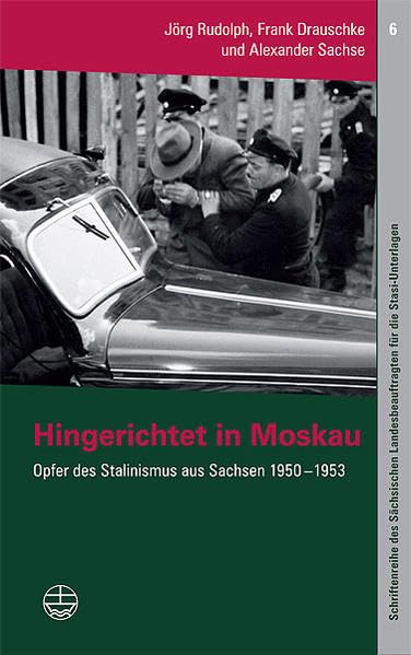 Hingerichtet in Moskau: Opfer des Stalinismus aus Sachsen 1950-1953 (Schriftenreihe des Sächsischen Landesbeauftragten für die Stasi-Unterlagen, Band 6) Film, Art & Culture