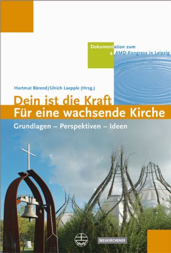 Dein ist die Kraft - Für eine wachsende Kirche: Grundlagen - Perspektiven - Ideen: Grundlagen - Perspektiven - Ideen. Dokumentation zum 4. AMD-Kongress in Leipzig Religion & Esotericism