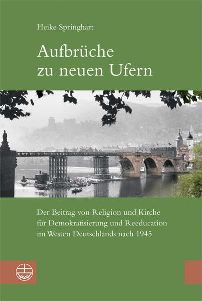 Aufbrüche zu neuen Ufern: Der Beitrag von Religion und Kirche für Demokratisierung und Reeducation im Westen Deutschlands nach 1945: Der Beitrag von ... im Westen Deutschlands nach 1945. Diss. German history
