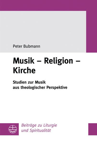 Musik – Religion – Kirche: Studien zur Musik aus theologischer Perspektive (Beiträge zu Liturgie und Spiritualität) Religion & Esotericism